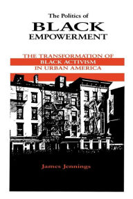 Title: The Politics of Black Empowerment: The Transformation of Black Activism in Urban America / Edition 1, Author: James Jennings