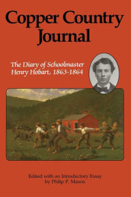 Title: Copper Country Journal: The Diary of Schoolmaster Henry Hobart, 1863-1864, Author: Philip P. Mason