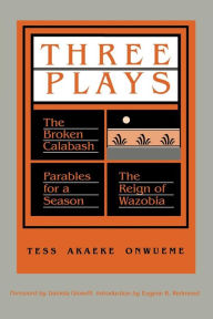 Title: Three Plays: The Broken Calabash, Parables for a Season, and The Reighn of Wazobia / Edition 1, Author: Tess Akaeke Onwueme