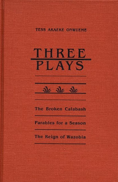 Three Plays: The Broken Calabash, Parables for a Season, and The Reighn of Wazobia / Edition 1