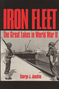 Title: Iron Fleet: The Great Lakes in World War II, Author: George J. Joachim