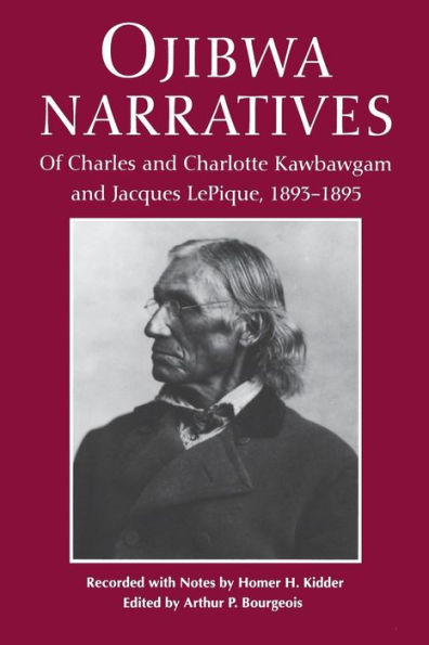 Ojibwa Narratives of Charles and Charlotte Kawbawgam and Jacques LePique, 1893-1895