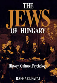 Title: The Jews of Hungary: History, Culture, Psychology, Author: Raphael Patai