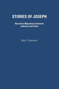 Title: Stories of Joseph: Narrative Migrations between Judaism and Islam, Author: Marc S. Bernstein