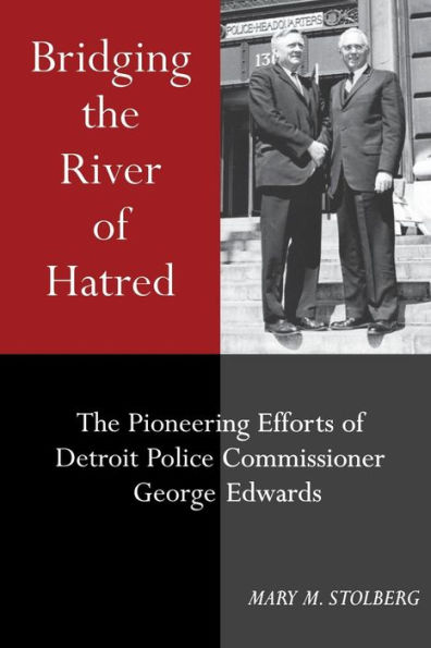 Bridging the River of Hatred: The Pioneering Efforts of Detroit Police Commissioner George Edwards / Edition 1