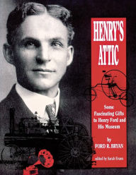 Title: Henry's Attic: Some Fascinating Gifts to Henry Ford and His Museum, Author: Ford R Bryan