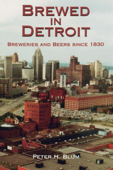 Brewed in Detroit: Breweries and Beers Since 1830