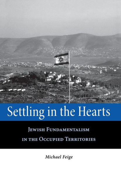 Settling in the Hearts: Jewish Fundamentalism in the Occupied Territories