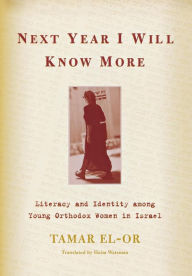Title: Next Year I Will Know More: Literacy and Identity among Young Orthodox Women in Israel, Author: Tamar El-Or