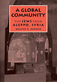 Title: A Global Community: The Jews from Aleppo, Syria, Author: Walter P. Zenner