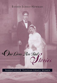 Title: Our Lives are but Stories: Narratives of Tunisian-Israeli Women, Author: Esther Schely-Newman