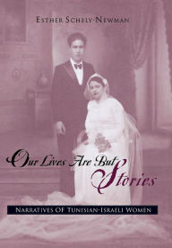 Title: Our Lives Are But Stories: Narratives of Tunisian-Israeli Women, Author: Esther Schely-Newman