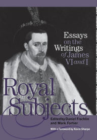 Title: Royal Subjects: Essays on the Writings of James VI and I, Author: Kevin Sharpe