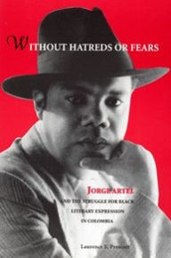 Title: Without Hatreds or Fears: Jorge Artel and the Struggle for Black Literacy Expression in Colombia, Author: Laurence E. Prescott