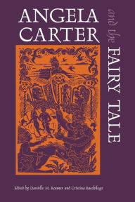Title: Angela Carter and the Fairy Tale, Author: Anny Crunelle Vanrigh