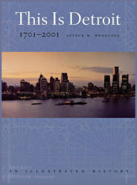 Title: This is Detroit, 1701-2001: An Illustrated History, Author: Arthur M. Woodford