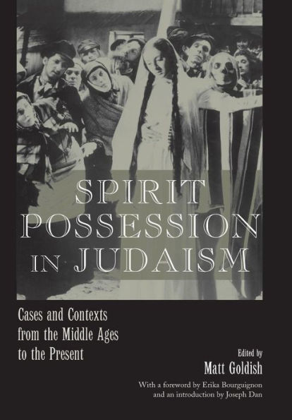 Spirit Possession in Judaism: Cases and Contexts from the Middle Ages to the Present