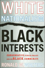 Title: White Nationalism, Black Interests: Conservative Public Policy and the Black Community (African American Life Series) / Edition 1, Author: Ronald W. Walters