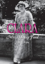 Title: Clara: Mrs. Henry Ford, Author: Ford R. Bryan