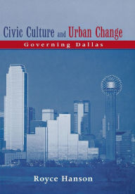 Title: Civic Culture and Urban Change: Governing Dallas, Author: Royce Hanson