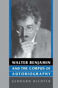 Title: Walter Benjamin and the Corpus of Autobiography, Author: Gerhard Richter