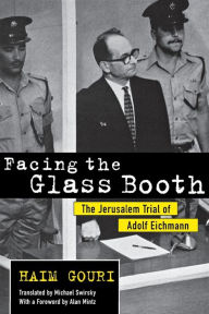 Title: Facing the Glass Booth: The Jerusalem Trial of Adolf Eichmann, Author: Haim Gouri
