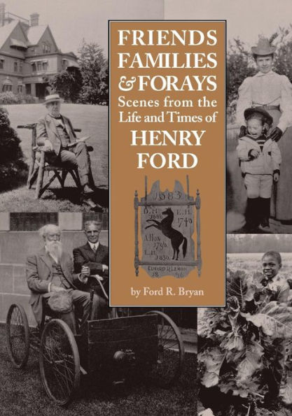 Friends, Families & Forays: Scenes from the Life and Times of Henry Ford