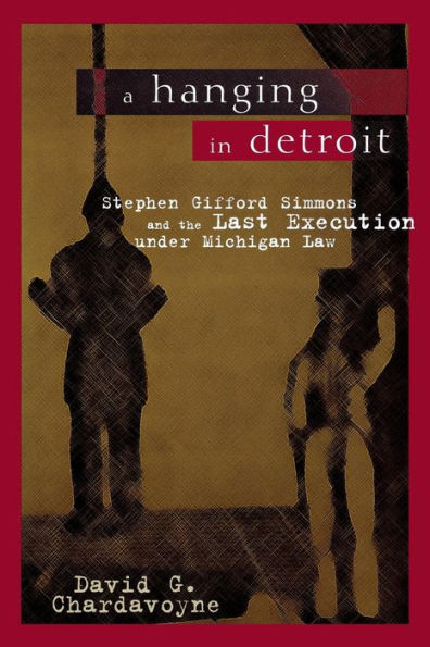 A Hanging in Detroit: Stephen Gifford Simmons and the Last Execution under Michigan Law