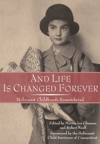 And Life Is Changed Forever: Holocaust Childhoods Remembered