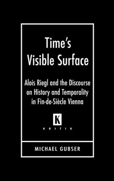 Time's Visible Surface: Alois Riegl and the Discourse on History and Temporality in Fin-de-Siècle Vienna