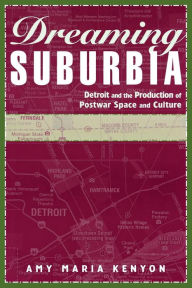 Title: Dreaming Suburbia: Detroit and the Production of Postwar Space and Culture, Author: Amy Maria Kenyon