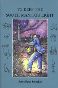 Title: To Keep the South Manitou Light, Author: Anna Egan Smucker