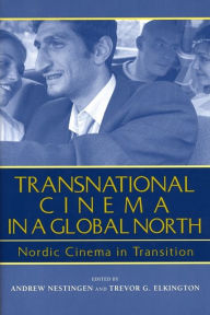 Title: Transnational Cinema in a Global North: Nordic Cinema in Transition, Author: Andrew Nestingen