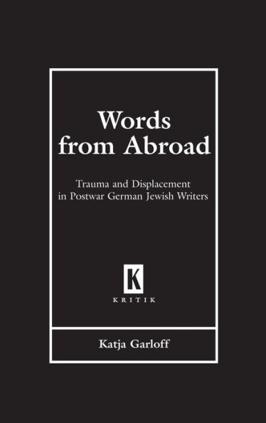 Words from Abroad: Trauma and Displacement Postwar German Jewish Writers