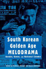 South Korean Golden Age Melodrama: Gender, Genre, and National Cinema