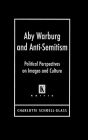 Aby Warburg and Anti-Semitism: Political Perspectives on Images and Culture