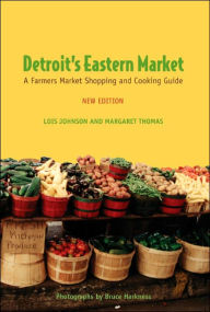 Title: Detroit's Eastern Market: A Farmers Market Shopping and Cooking Guide, Author: Lois Johnson