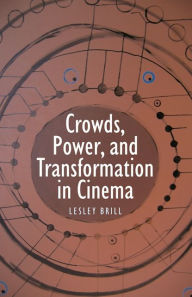 Title: Crowds, Power, and Transformation in Cinema, Author: Lesley Brill