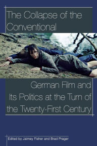 Title: The Collapse of the Conventional: German Film and Its Politics at the Turn of the Twenty-First Century, Author: Anna M. Parkinson