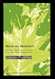 Title: Mediating Modernity: Challenges and Trends in the Jewish Encounter with the Modern World: Essays in Honor of Michael A. Meyer, Author: Arnold J. Band