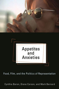 Title: Appetites and Anxieties: Food, Film, and the Politics of Representation, Author: Cynthia Baron