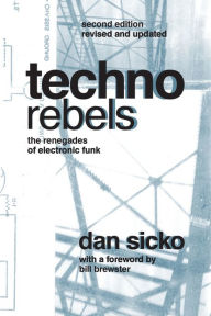 Title: Techno Rebels: The Renegades of Electronic Funk, Author: Dan Sicko