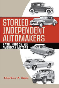 Title: Storied Independent Automakers: Nash, Hudson, and American Motors, Author: Charles K. Hyde