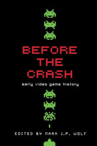 Title: Before the Crash: Early Video Game History, Author: Mark J. P. Wolf