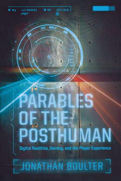 Parables of the Posthuman: Digital Realities, Gaming, and Player Experience