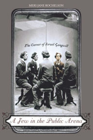 Title: A Jew in the Public Arena: The Career of Israel Zangwill, Author: Meri-Jane Rochelson