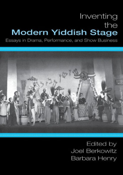 Inventing the Modern Yiddish Stage: Essays Drama, Performance, and Show Business