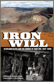 Title: Iron Will: Cleveland-Cliffs and the Mining of Iron Ore, 1847-2006, Author: Terry S. Reynolds