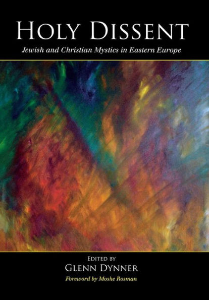 Holy Dissent: Jewish and Christian Mystics in Eastern Europe