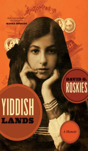 Title: Yiddishlands: A Memoir, Author: David G. Roskies